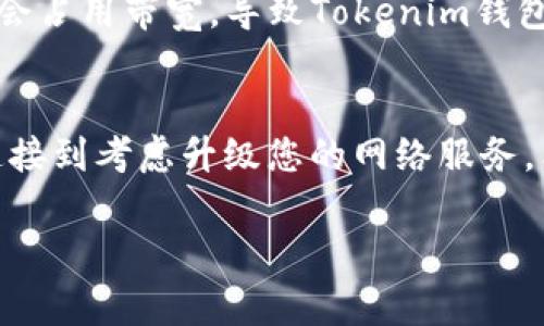 在使用Tokenim钱包进行加密货币交易或管理时，如果您遇到“宽带不足”的提示，这通常是由于网络连接不佳或带宽不足所导致的。以下是一些可能的解决方案和建议，帮助您解决这个问题。

检查网络连接
首先，您需要确保您的网络连接正常。可以尝试以下步骤：
ul
    li重新启动路由器和调制解调器，确保设备能够正常工作。/li
    li通过其他设备（如手机或平板）连接同一网络，测试网络的可靠性。/li
    li如果使用的是Wi-Fi，考虑靠近路由器以获得更强的信号，或者尝试使用有线连接。/li
/ul

升级网络带宽
如果您的网络带宽本身就较低，可能会导致交易时出现“宽带不足”的提示。考虑升级您的互联网套餐，选择更高的带宽，以满足加密货币交易所需的数据传输需求。

使用网络加速器
网络加速器可以帮助网络连接，减少延迟和丢包率，特别是在网络环境复杂时。使用一些信誉良好的VPN或网络加速工具，可能会提升您使用Tokenim钱包的体验。

检查Tokenim服务器状态
有时，Tokenim钱包的服务器可能会出现问题，导致连接不稳定。在进行交易前，您可以访问Tokenim的官方网站或社交媒体平台查看是否有公告，确认服务器状态是否正常。

关闭其他后台应用程序
如果您电脑上正在运行多个高带宽需求的应用，例如视频直播、下载工具或者大型游戏，这些都会占用带宽，导致Tokenim钱包出现宽带不足的提示。尝试关闭这些应用程序，腾出更多带宽给钱包使用。

总结
遇到Tokenim钱包提示“宽带不足”的情况并不罕见。解决这个问题的方法有很多，从检查网络连接到考虑升级您的网络服务。希望以上建议能够帮助您顺利使用Tokenim钱包进行加密货币交易，享受数字资产管理的便捷。

如果您还有其他问题，不妨尝试联系Tokenim的客户支持，获取更专业的帮助。