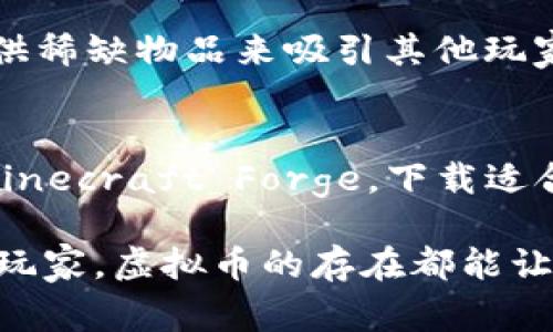 要了解《我的世界》的虚拟币，首先我们得明确游戏中并没有官方的虚拟币系统，但玩家通常通过交易、使用MOD（模组）或服务器中的经济系统来实现某种虚拟币的功能。如果你想在《我的世界》中使用虚拟币，下面是一些可能的方法和步骤。

了解《我的世界》的经济系统
在《我的世界》中，一些服务器会自己建立经济系统，使用虚拟币来进行物品交易、土地买卖等。这些虚拟币通常是游戏内的物品，或者是特定的游戏机制（如经验、特定道具等）代替。最常见的做法是通过完成任务、打怪或进行其他活动来获得这些虚拟币。

加入支持虚拟币的服务器
如果你想体验虚拟币系统，首先需要找到一个支持这一机制的服务器。有很多玩家社区会提供列表供你选择。加入这些服务器后，根据服务器的规则进行活动，例如完成任务、参与比赛等，来赚取虚拟币。

使用MOD创建虚拟币
如果你在单人游戏中且希望自己实现一个虚拟币系统，可以尝试使用MOD。例如，某些MOD允许玩家自行设定货币类型、交易系统，甚至商品市场。你需要从互联网下载相应的MOD，然后根据MOD的说明进行安装和配置。

进行交易与经济活动
在拥有虚拟币的环境中，你可以与其他玩家进行交易，买卖自定义物品。通过游戏中的聊天系统或交易界面，设置价格，确保交易的公平性。值得注意的是，诚信交易不但能增加你的经济实力，还有利于建立良好的游戏声誉。

总结与未来发展
随着玩家社群的发展和技术的进步，未来《我的世界》的虚拟币系统可能会变得更加丰富，甚至可能引入区块链技术以实现去中心化的交易。但无论如何，玩家之间的互动和创造将永远是游戏的核心所在。

在这里提供一些常见问题及其详细解答，希望能帮助你更好地理解《我的世界》中的虚拟币与经济系统。

Q1: 我怎么才能在《我的世界》中赚到虚拟币？
其实赚取虚拟币的方法有很多，首先，可以通过参与服务器活动赚取奖励，比如完成任务、打怪等。其次，可以考虑交易，通过制作、提供稀缺物品来吸引其他玩家购买，从而获取收益。此外，参与社区活动、找到合作伙伴共享资源也是不错的选择。

Q2: 什么是MOD，如何使用MOD来创建虚拟币系统？
MOD（模组）是由玩家或开发者自制的游戏扩展，能为《我的世界》增加新的内容和机制，包括虚拟币系统。要使用MOD，你需要安装Minecraft Forge，下载适合你游戏版本的MOD，并放置到Minecraft的mods文件夹中。启动游戏后，就可以根据MOD的说明进行设置，实现自己的虚拟币体系。

真心觉得，《我的世界》不仅是一款游戏，更是玩家们共同创造的世界。在这里，你可以体验无尽的可能与乐趣。不论你是新手还是老玩家，虚拟币的存在都能让游戏更加丰富和有趣。希望每天都能在这片方块的世界中找到乐趣，无论是建造还是交易，都能够享受到其中的快乐！