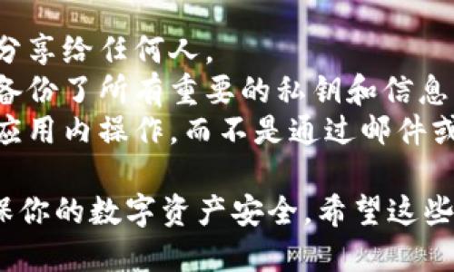 导出imToken助记词的步骤如下：

### 1. 打开imToken应用

首先，确保你的imToken应用已经安装并且正常运行。打开应用后，输入你的密码以解锁钱包。

### 2. 进入钱包设置

在主界面上，找到并点击右下角的“设置”图标。这通常是一个齿轮状的图标。

### 3. 找到“安全中心”

在设置菜单中，向下滚动，找到“安全中心”选项。点击进入。

### 4. 选择“导出助记词”

在安全中心中，你会看到“导出助记词”或“备份助记词”的选项。点击这个选项。

### 5. 验证身份

为了保障安全，系统通常会要求你输入密码或进行其他形式的身份验证（如指纹识别或面部识别）。请根据提示完成身份验证。

### 6. 导出助记词

完成身份验证后，系统会展示你的助记词。请确保在安全的环境下记录下这些助记词，避免泄露给任何人。助记词是你恢复钱包的唯一方式。

### 7. 安全存储

一定要将助记词妥善保管，最好是书写在纸上并储存于安全的地方，切勿存储在容易被黑客窃取的电子设备上。

### 注意事项

- **不要分享**：助记词是你钱包安全的关键，绝不要分享给任何人。
- **备份重要信息**：在导出助记词之前，确保你已经备份了所有重要的私钥和信息。
- **小心钓鱼**：在任何情况下，都要确保你是在官方应用内操作，而不是通过邮件或链接进入伪造的界面。

通过以上步骤，你可以顺利导出imToken的助记词，确保你的数字资产安全。希望这些信息对你有所帮助！如果还有其他疑问，欢迎随时咨询。