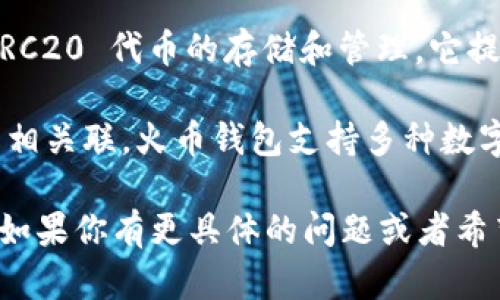 imToken 不是火币钱包。imToken 是一个独立的数字资产钱包，主要用于以太坊及其 ERC20 代币的存储和管理。它提供了用户友好的界面和安全的存储解决方案，允许用户方便地管理自己的数字货币资产。

另一方面，火币钱包是由火币集团推出的数字资产管理工具，通常与火币交易平台的功能相关联。火币钱包支持多种数字货币，并与火币的交易所服务紧密集成。

因此，虽然两者都是数字资产钱包，但它们是由不同的团队开发，服务和功能也是独立的。如果你有更具体的问题或者希望了解某一方面的详细信息，请告诉我！