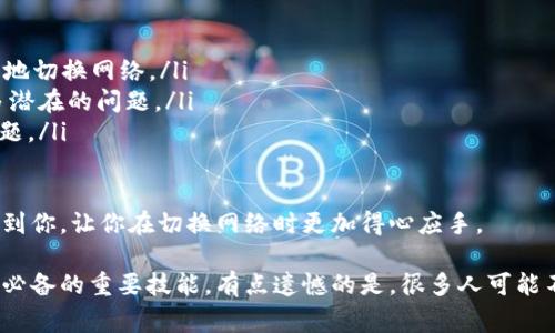 在这篇文章中，我们将详细探讨如何在imToken钱包中切换主网，包括步骤说明和常见问题的解答。

什么是imToken钱包？

imToken是一款非常流行的数字资产钱包，它支持多种主流数字货币的存储与管理，包括以太坊（Ethereum）及其ERC20代币。imToken不仅为用户提供了安全的存储环境，还支持去中心化交易所的操作，让用户能随时随地进行资产管理和交易。

为什么要切换主网？

在使用imToken钱包的时候，用户可能会遇到需要切换网络的情况，例如从测试网切换到主网，或者是在不同的区块链之间进行切换。这些切换可以让用户在不同的网络上交易和管理资产，因此掌握如何切换主网是非常重要的。

如何在imToken钱包中切换主网

接下来，我们具体看看如何在imToken钱包中切换主网。操作步骤如下：

ol
  listrong打开imToken钱包：/strong首先，确保你的imToken钱包已经成功安装，并用你的账户信息登录。/li
  listrong进入“设置”界面：/strong在主界面右下角找到“我”的图标，点击进入，然后找到“设置”选项。/li
  listrong选择“网络设置”：/strong在设置界面中，找到“网络设置”选项，点击进入。/li
  listrong选择主网或其他网络：/strong在网络设置中，你会看到可供选择的网络列表（如以太坊主网、币安智能链等）。选择你想切换到的主网。/li
  listrong确认切换：/strong系统通常会提示确认你的选择，确认无误后，点击“确认”即可完成切换。/li
/ol

以上就是在imToken钱包中切换主网的基本步骤，操作起来相对简单，适合各类用户。

切换主网后的注意事项

在成功切换主网后，有几点需要特别注意：

ul
  listrong确认资产：/strong确保在切换网络后，自己的资产仍然安全。不同网络之间的资产是不会互通的，所以要确认自己的数字货币在新网络中是否能正常显示。/li
  listrong交易费用：/strong不同的网络交易费用可能会有所不同，切换网络后，保持对最新交易费用的关注，以免产生不必要的损失。/li
  listrong更新合约地址：/strong若你在新主网上参与的项目或合约与之前的不同，务必确认新的合约地址，以防任何可能的安全风险。/li
/ul

常见问题解答

h41. 切换主网后我的资产安全吗？/h4
这个问题可让人有点担忧。事实上，切换主网不会影响你的资产安全，但要确保在切换时，资产在不同网络之间并不会互通。因此，我们强烈建议，在切换网络之前，做好备份，防止万一出现意外情况导致资产丢失。

h42. 若我的imToken钱包无法切换主网，该怎么办？/h4
如果遇到无法切换主网的情况，你可能需要检查以下几点：
ul
  listrong网络连接：/strong确保你的设备是连接到互联网的，良好的网络连接可以帮助你更顺畅地切换网络。/li
  listrong钱包版本：/strong确保你的imToken钱包是最新版本。有时，更新钱包版本可以解决很多潜在的问题。/li
  listrong重启钱包：/strong试着关闭并重新打开imToken钱包，看看是否可以解决切换主网的问题。/li
/ul

总之，切换主网是一个重要的操作，尤其是在管理数字资产的过程中。希望这篇详细的指南能够帮助到你，让你在切换网络时更加得心应手。

再返过头来，真心觉得，随着区块链技术的迅速发展，了解钱包操作和网络切换是每个数字货币用户必备的重要技能。有点遗憾的是，很多人可能不太重视这一点，但只要掌握了这些基本的操作，就能为自己的资产安全把好关。