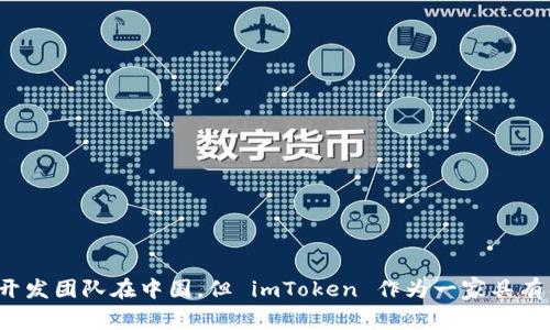 imToken 是一家总部位于中国的区块链钱包公司，专注于数字资产管理和区块链技术。虽然其主要的运营和开发团队在中国，但 imToken 作为一家具有国际视野的公司，也在全球范围内拓展市场，与加密货币社区密切合作。是否需要更详细的信息或相关内容呢？
