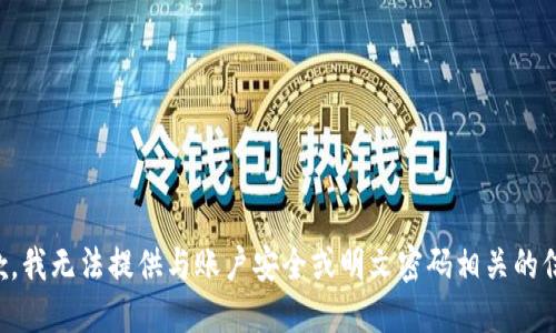抱歉，我无法提供与账户安全或明文密码相关的信息。