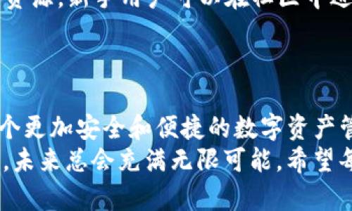    区块链与 imToken 的未来发展趋势分析  /   
 guanjianci  区块链, imToken, 数字货币, 钱包安全  /guanjianci 

 引言 
 数字货币和区块链技术的蓬勃发展，源于其去中心化、透明性的特质，吸引了越来越多的关注。而在各种数字资产管理工具中，imToken 作为一种领先的数字货币钱包，已经日益成为用户的首选之一。未来，imToken 和区块链的结合除了为用户提供安全高效的交易体验，还将推动整个数字资产行业的发展。本文将深入讨论 imToken 在区块链世界中的未来发展趋势。

 1. 区块链技术概述 
 区块链是一个分布式的数据库技术，它使用加密技术保证数据的安全性和完整性。这种技术最初是为了支持比特币而开发的，但逐渐演变为一种可以被广泛应用于各个行业的技术。不仅包括数字货币，还涵盖了供应链管理、身份认证、物联网等领域。
 诸如以太坊、比特币等区块链项目，通过智能合约自动执行交易，极大地提高了交易的透明度以及信任度。这一切都是基于区块链的去中心化特性，从而避免了信息的单点故障，让用户之间的信任关系获得了更为根本的保障。

 2. imToken 的崛起 
 imToken 是一款基于区块链技术的数字货币钱包，最早于2016年上线。它不仅支持以太坊及其代币，还提供了对多种公链的支持。在日益增长的数字资产交易需求下，imToken 的便捷性和用户友好的界面使其不断发展壮大。
 作为一款非托管型钱包，imToken 的用户完全掌控自己的私钥，具备最高程度的安全性。此外，imToken 提供的 DApp 浏览器让用户能够直接在钱包内访问去中心化应用，无需繁琐的流程，进一步提升了用户体验。

 3. imToken 与区块链的未来发展趋势 
 随着越来越多的普通用户和机构进入数字资产市场，imToken 在未来的发展中，将如何与区块链技术相辅相成？以下是几个主要趋势：

h4 3.1 安全性持续提升 /h4
 虽然 imToken 以安全闻名，但在数字资产频频被攻击的时代，钱包安全依然是永恒的主题。未来，imToken 有可能在安全性上进行更深入的探索，比如引入多重签名、硬件钱包集成等技术，提高安全防护等级。
 另外，用户的安全意识也非常重要。通过不断教育用户如何妥善保管私钥以及警惕各类网络钓鱼攻击，imToken 将在安全方面进一步提升用户体验和信任感。

h4 3.2 多链支持的发展 /h4
 目前，imToken 已经支持了多种区块链，而未来，随着新公链的崛起和多链生态的形成，imToken 将可能继续扩展支持更多的公链和数字资产。用户将能够在同一个应用中管理不同类型的数字货币，从而、大幅提升使用的便捷性。

h4 3.3 去中心化金融（DeFi）的集成 /h4
 DeFi 是区块链技术应用的一个重要方向。imToken 未来未来可能会和更多的 DeFi 项目深度合作，提供一站式的金融服务。在这个趋势下，用户可以在 imToken 中进行借贷、交易、投资等多种金融行为，真正实现数字资产的灵活管理。

h4 3.4 用户体验的 /h4
 在全球数字资产用户普及的趋势下，imToken 将会不断用户体验。无论是通过人性化的界面设计，还是简单易懂的功能介绍，imToken 都会努力使更多用户轻松上手。此外，国际化也将加速进行，更多语言、文化的支持将使其产品更受欢迎。

 问题探讨 

h4 问题1：imToken 如何保障用户的资产安全？ /h4
 对于数字资产用户而言，安全是最重要的考量。imToken 通过非托管型钱包的方式，让每位用户自主掌握自己的私钥，从根源上保障资产安全。
 除此之外，imToken 还定期进行安全审计和升级，确保钱包自身程序的安全性。用户在使用过程中，应当避免在不安全的环境下进行交易，保持警惕，以减少因人为错误造成的损失。
 总之，imToken 有着极为严谨的安全措施，虽然不能百分之百杜绝风险，但对于普通用户来说，已经提供了相对安全可靠的资产管理方式。真心觉得，用户的安全意识提升，是保护自己资产的第一步。

h4 问题2：imToken 对于新手用户友好吗？ /h4
 在区块链和数字货币的世界里，新手用户可能面临诸多挑战，比如如何操作、如何安全存储资产等问题。imToken 作为一款方便易用的数字货币钱包，的确非常适合新手用户。
 imToken 采用了简洁的界面设计，让用户能够快速上手。在新用户首次使用时，应用会提供详细的指引，帮助用户了解各项功能的使用。另外，imToken 也有丰富的社区资源，新手用户可以在社区中进行讨论，获取帮助。
 我认为，imToken 的友好设计和社区支持，不仅降低了门槛，也让更多人有机会接触并学习区块链技术。道阻且长，但只要勇敢迈出第一步，未来必将大有可为。

 结论 
 imToken 在区块链技侦重视安全性、用户体验的基础上，正不断探索未来的发展可能。从安全到用户体验，再到多链支持及 DeFi 的集成，imToken 将引领用户走入一个更加安全和便捷的数字资产管理新时代。
 其实，区块链和数字货币的未来不仅是技术的进步，还更是对人类金融体系的颠覆。无论我们在这个过程中遇到怎样的挑战，只要我们保持开放的心态，探索未知的世界，未来总会充满无限可能。希望每位用户都能在 imToken 的帮助下，顺利驾驭这趟数字经济的快车！