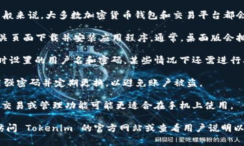 Tokenim 是一款加密货币相关的应用程序，通常用于管理虚拟资产或进行数字交易。关于能否在电脑上登录 Tokenim，请考虑以下几点：

1. **平台支持**：首先，需要确认 Tokenim 是否提供网页版或桌面版应用。一般来说，大多数加密货币钱包和交易平台都会有相应的网页版本。

2. **下载桌面应用**：如果 Tokenim 提供桌面客户端，用户可以在官网或相关页面下载并安装应用程序。通常，桌面版会拥有更丰富的功能和更高的安全性。

3. **登录方式**：在网页或应用程序中登录Tokenim，用户通常需要输入注册时设置的用户名和密码，某些情况下还需进行双重身份验证。

4. **安全性**：无论是电脑上还是其他设备上，都必须确保网络的安全性，使用强密码并定期更换，以避免账户被盗。

5. **移动设备**：如果Tokenim主要是移动应用，功能上可能会有所限制，很多交易或管理功能可能更适合在手机上使用。

总的来说，能否在电脑上登录 Tokenim 取决于该平台是否支持此功能，建议访问 Tokenim 的官方网站或查看用户说明以获取详细信息。如果你还有其他具体问题或需要更深入的了解，欢迎随时提出！