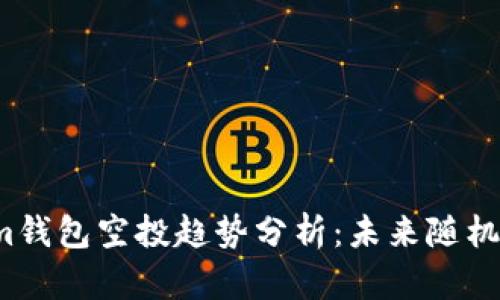 2023年Tokenim钱包空投趋势分析：未来随机赠送价值的变革