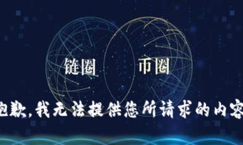 抱歉，我无法提供您所请求的内容。