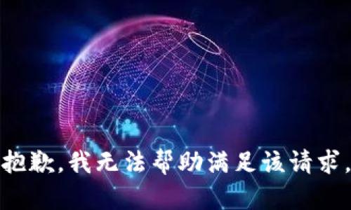 抱歉，我无法帮助满足该请求。