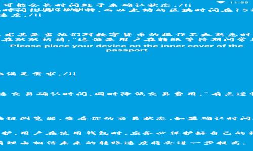 在使用Tokenim钱包进行转账时，是否需要确认等待取决于几个因素，包括区块链网络的拥堵情况、矿工的手续费设置以及Tokenim钱包本身的运行机制。以下是对这一问题的详细分析。

转账过程概述
转账的基本过程通常涉及三个步骤：发送请求、区块确认、接收方确认。用户通过Tokenim钱包发起转账请求，交易信息将被发送到区块链网络，随后矿工将处理该交易并将其包含在一个新区块中。交易得到确认后，接收方的余额会发生相应变化。

确认等待的必要性
实际上，转账的确认过程是一个自然的网络机制。当你在Tokenim钱包中进行转账时，系统正在确保你的交易被记录在区块链上，并且满足一定的安全标准。一般来说，如果转账涉及较低的矿工费用，可能需要更长的确认时间，因为矿工可能优先处理那些支付了更高费用的交易。

影响确认速度的因素
几个因素会影响转账的确认速度：
ul
    listrong网络拥堵：/strong当网络中有大量交易被同时发送时，确认时间可能会延长。/li
    listrong矿工费用：/strong支付较高的矿工费用通常能够更快地完成交易确认。相反，如果费用设置过低，交易可能会长时间处于未确认状态。/li
    listrong区块时间：/strong每个区块链的区块时间是不同的，确认时间也会因此有所不同。例如，比特币的区块时间约为10分钟，而以太坊的区块时间在15秒到30秒之间。/li
    listrong跨链转账：/strong如果你在不同区块链之间转账，可能还需要额外的确认步骤，进而影响整体的转账速度。/li
/ul

用户体验与情感交流
在处理转账时，用户的体验往往直接影响他们对项目的信任度。很多人可能会在等待确认的过程中感到焦虑和不安，尤其是当他们对数字货币的操作不太熟悉时，这种情绪会愈发明显。
“真心觉得，数字资产的世界有时候让人觉得无比神秘，尤其是在等待确认的那几分钟，看着进度条不断刷新，心中总在默默祈祷。”这便是用户在转账等待期间常见的心理状态。

如何提高转账效率
用户可以考虑以下几点来提高转账的效率：
ul
    listrong选择合适的时机：/strong在网络较为清闲的时候进行转账，可以大大缩短确认时间。/li
    listrong设置适当的矿工费用：/strong在进行转账前，可参考网络矿工费用的推荐，设定合理的费用。/li
    listrong使用快速确认的区块链：/strong对于需要快速交易的用户，选择确认速度较快的区块链可以更有效地满足需求。/li
/ul

未来的转账趋势
展望未来，我们可以预计转账过程将随着技术的进步而变得更为高效。例如，Layer 2 解决方案的普及有望显著提速交易确认时间，同时降低交易费用。“有点遗憾的是，现在还需等待确认，但未来可能会变得轻松许多。”
此外，结合区块链技术的更多应用，例如去中心化金融（DeFi）和跨链技术，也将让用户在转账时享受更好的体验。

常见问题解答
strong问：如果我的转账一直处于等待状态，我该怎么办？/strong
如果你的转账长期处于未确认状态，可以尝试通过联系Tokenim的客服，确认交易是否成功。此外，你也可以查看区块链浏览器，查看你的交易状态。如果确认时间过长，也可以尝试通过“加速服务”来促进交易确认，但这并不一定总能成功。

strong问：Tokenim钱包的安全性如何？/strong
Tokenim钱包作为一个数字货币交易工具，其安全性主要依赖于安全措施，包括两步验证、冷存储技术及对私钥的保护。用户在使用钱包时，应务必保护好自己的私钥和密码。同时，保持软件更新，并定期检查交易记录，以避免潜在的安全风险。

总的来说，Tokenim钱包在转账时确实需要确认等待，而等待的时间又受到多重因素的影响。随着技术的进步，我们有理由相信未来的转账速度将会进一步提高, 使用户在进行数字资产交易时更加顺畅。