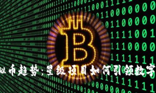 2024年虚拟币趋势：星级项目如何引领数字货币的未来