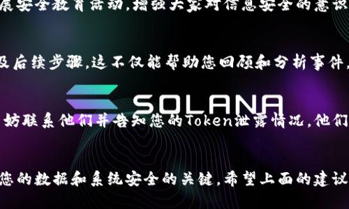 如果您的Token信息（例如API密钥、身份验证令牌等）泄露了，务必要立即采取行动以保护您的账户和数据安全。下面是您可以采取的一些步骤：

1. 立即撤销泄露的Token
第一步是尽快撤销或禁用泄露的Token。这通常可以在您使用的服务或平台的安全管理面板中完成。确保在悬挂的Token被他人使用之前及时处理。

2. 检查潜在的安全漏洞
仔细检查您的系统和应用，寻找可能导致信息泄露的漏洞。确保所有安全设置都是最新的，并且没有其他攻击途径可以被利用。

3. 更新和替换Token
生成新的Token并替换泄露的Token。确保新的Token被妥善保存，并且不要在不安全的环境中共享。

4. 数据审计
检查在Token泄露期间可能发生的任何未授权访问或其他可疑活动。如果您发现可疑活动，立即采取适当措施，例如锁定账户或通知用户。

5. 加强安全措施
以后使用Token时，考虑实施更强的安全措施，例如限制Token的权限、设置使用限制或启用两因素认证（2FA）。这可以为未来使用Token提供一个额外的保护层。

6. 教育团队和用户
如果Token泄露是由于团队成员或用户的错误，可考虑开展安全教育活动，增强大家对信息安全的意识。确保每个人都了解如何安全地处理敏感信息。

7. 记录事件
记录Token泄露的事件，包括发生的时间、原因、处理措施及后续步骤。这不仅能帮助您回顾和分析事件，还可以作为将来防范类似事件的重要参考。

8. 联系服务提供商
如果您使用的服务提供商有安全报告或事故响应机制，不妨联系他们并告知您的Token泄露情况。他们可能会提供额外的帮助或建议。

总结
Token泄露是十分严重的安全事件，及时采取措施是保护您的数据和系统安全的关键。希望上面的建议能帮助您快速响应，并在今后的使用中增强安全性。