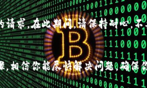 如果你的imToken钱包被冻结，首先不要慌张。你可以按照以下步骤来尝试解决这个问题：

### 1. 确认冻结原因
- **联系imToken客服**：立即联系imToken的官方客服，询问冻结的具体原因。客服会告诉你相关的情况，并给出解决方案。
- **查看公告和社区动态**：有时钱包服务商会在社区或官方网站发布有关平台维护或更新的公告，可能会影响到账户状态。

### 2. 检查网络连接
确保你的网络连接正常，有时候网络问题可能导致账户无法访问。

### 3. 更新软件
确保你使用的imToken是最新版本，旧版本可能会有兼容性问题或者安全隐患。

### 4. 进行身份验证
如果冻结是因为身份验证问题，请根据客服的指导，提供相关的身份信息进行验证。

### 5. 保护账户安全
- **更改密码**：如果你认为账户可能受到威胁，立即更改密码。
- **启用双重验证**：在恢复账户后，建议开启更严格的安全措施，如双重验证。

### 6. 耐心等待
在与客服沟通后，可能需要一些时间来复审和处理你的请求。在此期间，请保持耐心，不要频繁尝试登录，因为这可能会加重冻结的情况。

### 结语
遇到钱包被冻结的情况确实令人不安，但通过以上步骤，相信你能尽快解决问题，确保你的资产安全。希望你的imToken能早日恢复正常使用！