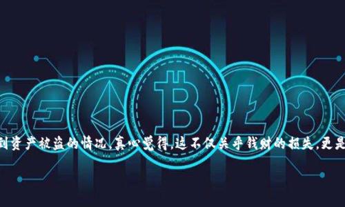 imToken被盗的原因分析及背后风险

在当前数字货币飞速发展的时代，数字钱包的安全性成为了广大用户关注的焦点。imToken作为一款流行的数字资产管理工具，虽已在行业内获得了良好的口碑，但还是有用户遭遇到资产被盗的情况。真心觉得，这不仅关乎钱财的损失，更是对用户信任的重大打击。那么，imToken为什么会被盗呢？又有哪些隐秘的原因和风险呢？在这一篇文章中，我们将详细分析imToken被盗的原因，并为用户提供一些有效的安全建议。

imToken被盗的原因与安全防范趋势分析