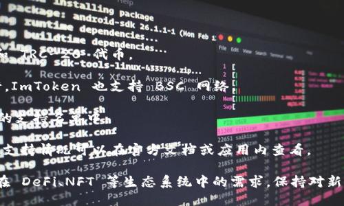 ImToken 是一个广泛使用的数字资产钱包，支持多种区块链网络，以便用户在一个平台上管理不同类型的加密货币。以下是一些主要的网络支持情况：

1. **以太坊（Ethereum）**: 这是最早被支持的区块链之一，用户可以在上面存储和管理以太坊（ETH）及其ERC-20代币。

2. **比特币（Bitcoin）**: ImToken 允许用户管理比特币（BTC），增加了其对主流数字货币的支持。

3. **EOS**: 作为一种高性能区块链，EOS 也在 ImToken 中受到了支持。

4. **TRON**: 用户可以在 ImToken 管理 TRON 网络上的资产，包括 TRC-10 和 TRC-20 代币。

5. **Binance Smart Chain（BSC）**: 由于其在去中心化金融（DeFi）领域的流行，ImToken 也支持 BSC 网络。

6. **Polygon（MATIC）**: 作为以太坊的扩容解决方案，Polygon 也在 ImToken 的支持名单中。

7. **其他网络**: ImToken 还支持多条其他网络，比如 Avalanche、Heco等，具体支持情况可以在官方文档或应用内查看。

ImToken 的多网络支持使得用户在管理不同资产时更加方便，同时也满足了用户在 DeFi、NFT 等生态系统中的需求。保持对新兴区块链的支持也体现了 ImToken 致力于为用户提供全面数字资产管理的愿景。