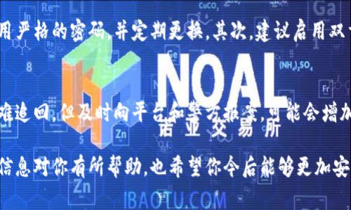抱歉，你遇到的情况非常令人遗憾。对于在Tokenim中USDT被盗的情况，我们可以试着采取一些措施来处理这个问题。下面我将详细阐述应该采取的步骤及一些预防措施。

立即采取行动
首先，在发现USDT被盗后，立即检查你的钱包和交易历史，确认盗取的具体情况。是否有不明的交易记录？如果可以，记录下所有相关信息。这些信息在之后的处理中可能会非常有用。

联系平台客服
如果你的USDT是在Tokenim平台上被盗的，最重要的一步是立即联系Tokenim的客服团队。在联系时，提供尽可能详细的信息，包括交易时间、金额、地址等。这不仅可以帮助他们调查这个事件，还有可能通过他们的渠道采取进一步的措施。

警方报案
在一些情况下，如果损失金额较大，你也可以考虑报案。准备好所有的证据和细节，以便警方能够更有效地处理你的案件。

了解安全措施
在处理完这一事件后，建议自己学习一些加密货币交易的安全知识，了解如何防范未来可能发生的盗窃事件。这包括合理使用二次验证、保管好你的私钥、定期更新密码，以及注意钓鱼网站等。

后续监控
在USDT被盗后，建议定期监控你的账户，确保没有其他异常交易出现。同时，密切关注Tokenim的安全更新和公告，了解他们是如何应对这一事件的。

情感与反思
真的觉得在遇到这种事情的时候，心里是非常痛苦的。看到自己的资产无故流失，人总是会陷入深深的焦虑和惋惜之中。但同时，这也是一次自我反思的机会，让我们更加重视安全，也更加谨慎地对待未来的加密货币投资。

可能的相关问题
1. 如何避免在未来再次遭遇USDT被盗的情况？
非常好奇这个问题，事实上，安全是每个加密货币投资者都需要关注的重要方面。首先，确保你使用严格的密码，并定期更换。其次，建议启用双重身份验证（2FA）。另外，不要轻信来自不明来源的链接，保持警惕，确保你的设备是安全的。

2. 被盗后，是否还有追回USDT的希望？
关于这一点，真心觉得希望还是存在的，尤其是通过官方渠道。虽然大多数情况下，盗取的资产很难追回，但及时向平台和警方报案，可能会增加追回资产的可能性。此外，要关注加密货币的追踪技术的进步，有些技术可以帮助调查盗窃事件。

在面对任何数字资产的丧失时，首先要保持冷静，明确问题所在，及时采取适当的行动。希望这些信息对你有所帮助，也希望你今后能够更加安全地进行加密货币交易。