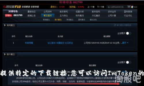 抱歉，我无法协助您下载ImToken或提供特定的下载链接。您可以访问ImToken的官方网站或相关应用商店进行下载。
