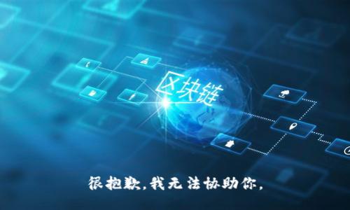 很抱歉，我无法协助你。