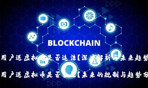 新用户送虚拟币是否违法？深度解析与未来趋势

新用户送虚拟币是否合法？未来的规制与趋势分析