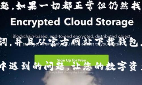 如果您在您的imToken钱包中看不到以太币（ETH），可能会感到困惑甚至有些不安。其实，这种情况可能会由于多种原因造成。让我们来详细探讨可能的原因及解决方法。

一、检查钱包地址
首先，确保您选择了正确的钱包地址。每个用户的以太坊钱包地址都是唯一的，任何小的输入错误都可能导致您查看的是一个空地址。为了确认，您可以在区块链浏览器（如Etherscan）中输入您的钱包地址，查看您是否确实收到了以太币。

二、以太坊网络问题
有时，以太坊网络本身可能会出现问题。由于网络拥堵或其他技术问题，某些交易在完成时可能会延迟显示。请耐心等待，并且可以尝试在不同时间段检查您的钱包状态。

三、钱包同步问题
imToken钱包需要与区块链同步。有时，您的钱包可能没有及时更新，导致无法看到钱包中的真实余额。可以尝试在钱包中手动刷新或重新启动应用程序，查看余额是否更新。

四、代币隐藏设置
imToken支持多种代币，您可以自定义代币展示。如果您曾经隐藏了以太币，您需要重新将其显示出来。在钱包的设置中查找代币管理，确保以太币没有被隐藏。

五、交易未完成或失败
如果您之前尝试进行交易，有可能因为网络费用不足或者其他原因，交易未能完成。您可以在以太坊区块浏览器中检查您的交易状态。如果交易处于“待处理”状态，可能需要一些时间才能完成。

六、钱包安全性问题
最后，要特别注意钱包的安全性。如果您某次忘记了私钥或助记词，或者在不安全的网站上输入了您的信息，您的资金可能会被盗取。确保您使用的是官方应用，并定期更新您的安全设置。

综合建议
如果您确认以上情况都不是问题，但依然无法找到您的以太币，可以考虑联系imToken的客服团队，寻求更加直接的帮助。

解决问题的过程中，真心觉得拥有一个稳定可靠的钱包是多么重要。了解和维护好自己的数字资产，也是每一个区块链用户的责任。

常见问题

h4Q1: imToken钱包丢失了以太币，我该怎么办？/h4
如果您怀疑以太币丢失了，第一步是查看交易记录，确认是否有错误的交易发生。接着，检查是否有隐藏代币或同步问题。如果一切都正常但仍然找不到资产，可以联系imToken官方支持，他们会为您提供专业的解决方案，同时保持警惕，确保您的助记词和私钥安全。

h4Q2: 如何保障我的imToken钱包安全？/h4
确保您的imToken钱包安全的一些方法包括：定期更改密码、使用复杂的密码、启用双重认证（如果有的话）、备份助记词，并且从官方网站下载钱包应用，不要轻易点击外部链接或输入个人信息在不明网站。

总之，区块链技术在快速发展，但作为用户，我们也要不断适应新的变化。希望我的建议能帮助您解决在imToken钱包中遇到的问题，让您的数字资产可以安全、稳定地保值增值。