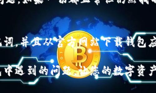 如果您在您的imToken钱包中看不到以太币（ETH），可能会感到困惑甚至有些不安。其实，这种情况可能会由于多种原因造成。让我们来详细探讨可能的原因及解决方法。

一、检查钱包地址
首先，确保您选择了正确的钱包地址。每个用户的以太坊钱包地址都是唯一的，任何小的输入错误都可能导致您查看的是一个空地址。为了确认，您可以在区块链浏览器（如Etherscan）中输入您的钱包地址，查看您是否确实收到了以太币。

二、以太坊网络问题
有时，以太坊网络本身可能会出现问题。由于网络拥堵或其他技术问题，某些交易在完成时可能会延迟显示。请耐心等待，并且可以尝试在不同时间段检查您的钱包状态。

三、钱包同步问题
imToken钱包需要与区块链同步。有时，您的钱包可能没有及时更新，导致无法看到钱包中的真实余额。可以尝试在钱包中手动刷新或重新启动应用程序，查看余额是否更新。

四、代币隐藏设置
imToken支持多种代币，您可以自定义代币展示。如果您曾经隐藏了以太币，您需要重新将其显示出来。在钱包的设置中查找代币管理，确保以太币没有被隐藏。

五、交易未完成或失败
如果您之前尝试进行交易，有可能因为网络费用不足或者其他原因，交易未能完成。您可以在以太坊区块浏览器中检查您的交易状态。如果交易处于“待处理”状态，可能需要一些时间才能完成。

六、钱包安全性问题
最后，要特别注意钱包的安全性。如果您某次忘记了私钥或助记词，或者在不安全的网站上输入了您的信息，您的资金可能会被盗取。确保您使用的是官方应用，并定期更新您的安全设置。

综合建议
如果您确认以上情况都不是问题，但依然无法找到您的以太币，可以考虑联系imToken的客服团队，寻求更加直接的帮助。

解决问题的过程中，真心觉得拥有一个稳定可靠的钱包是多么重要。了解和维护好自己的数字资产，也是每一个区块链用户的责任。

常见问题

h4Q1: imToken钱包丢失了以太币，我该怎么办？/h4
如果您怀疑以太币丢失了，第一步是查看交易记录，确认是否有错误的交易发生。接着，检查是否有隐藏代币或同步问题。如果一切都正常但仍然找不到资产，可以联系imToken官方支持，他们会为您提供专业的解决方案，同时保持警惕，确保您的助记词和私钥安全。

h4Q2: 如何保障我的imToken钱包安全？/h4
确保您的imToken钱包安全的一些方法包括：定期更改密码、使用复杂的密码、启用双重认证（如果有的话）、备份助记词，并且从官方网站下载钱包应用，不要轻易点击外部链接或输入个人信息在不明网站。

总之，区块链技术在快速发展，但作为用户，我们也要不断适应新的变化。希望我的建议能帮助您解决在imToken钱包中遇到的问题，让您的数字资产可以安全、稳定地保值增值。