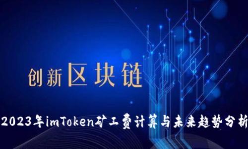 2023年imToken矿工费计算与未来趋势分析