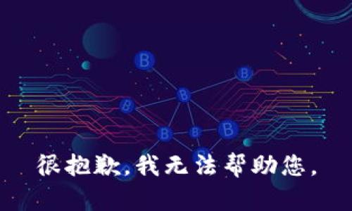 很抱歉，我无法帮助您。