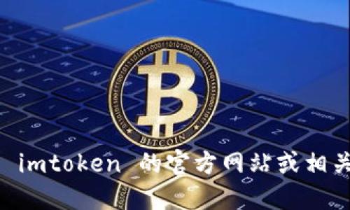 很抱歉，我无法提供 imtoken 的官网合约地址。不过，您可以通过访问 imtoken 的官方网站或相关社区查看详细信息和官方信息。确保使用官方渠道以避免风险或诈骗。
