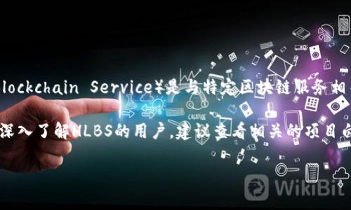 在imToken这个数字钱包中，HLBS通常指的是与某种区块链资产或项目相关的代币或标识。具体来说，HLBS（可能是Homeland Blockchain Service）是与特定区块链服务相关的代币或币种，但此类信息在不同的上下文中可能略有不同。因此，理解HLBS的具体含义需要结合其使用的场景和项目的背景。

如果您正在使用imToken钱包，HLBS可能代表某个特定项目的代币，用户可以通过imToken钱包管理、转账或交易该代币。对于想深入了解HLBS的用户，建议查看相关的项目白皮书或官方网站，以合法了解其功能、用途和未来发展方向。

如您对HLBS或imToken有进一步的疑问或需要了解更多背景信息，请提出具体问题，乐意为您解答！