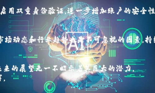   ACG虚拟币的未来发展趋势：区块链与数字资产的新机遇 / 
 guanjianci ACG, 虚拟币, 区块链, 数字资产 /guanjianci 

一、引言
在数字时代的浪潮中，虚拟币以其独特的魅力吸引了越来越多的投资者和用户。而ACG虚拟币，作为一种新兴的数字资产，更是在这场技术革命中崭露头角。很多人对ACG虚拟币的兴趣在于它背后的技术支持——区块链技术，以及它在未来的可能发展趋势。真心觉得，在了解ACG虚拟币的过程中，我们不仅能看到数字资产的变迁，还能预见到未来经济形态的无穷可能。

二、ACG虚拟币的基本概念
首先，我们需要明白什么是ACG虚拟币。ACG是“Anime, Comic, Game”的缩写，代表着动画、漫画和游戏文化。在这个文化背景下，ACG虚拟币被开发出来，旨在为ACG爱好者提供一种新的数字货币，使他们能够在这个领域内进行更为便捷的交易。
ACG虚拟币不仅是交易的媒介，更是文化认同的象征。持有ACG虚拟币的人，往往对ACG这一文化有着深厚的情感，因此这不仅仅是一种经济活动，还是一种文化传承与分享。

三、区块链技术与ACG虚拟币的结合
ACG虚拟币的诞生离不开区块链技术的支持。区块链作为一种去中心化的分布式账本技术，能够提供透明、安全和不可篡改的交易记录。在ACG的生态圈中，区块链技术使得用户可以安心地进行交易，而不必担心信息被篡改或隐藏。
而且，通过智能合约，ACG虚拟币的使用场景被大大拓展。比如，用户在购买数字艺术品时，可以通过智能合约确保作者的版权得到尊重，并且作者可以从每一次转售中获取收益。这种合作共赢的模式，是真心期待ACG文化圈能够更好发展的根基。

四、ACG虚拟币的应用场景
ACG虚拟币的出现，不仅丰富了ACG文化的生态，也创造了许多新的应用场景。从购买虚拟物品到参与社区活动，甚至于投资收藏，ACG虚拟币的应用无处不在。例如，在某些线上活动中，用户可以使用ACG虚拟币参与抽奖，获取独特的数字奖励或实物奖品。
而且，猫眼票房等平台也开始尝试接纳ACG虚拟币作为购票方式之一，使得ACG爱好者在观看动漫电影时，能够使用自己所持有的虚拟币进行支付。这种趋势不仅提高了用户的参与感，也让他们感受到ACG文化融入生活的真实感。

五、市场趋势与未来展望
随着越来越多的用户加入ACG文化，ACG虚拟币的未来显得格外光明。据相关数据显示，ACG虚拟币在过去的一年里，交易量和用户数均呈现出显著增长。真心觉得，这一现象不仅展现出ACG文化的热度更是对虚拟币市场的充分认可。
展望未来，ACG虚拟币很可能会与其他行业形成更多的跨界合作，例如旅游、直播及线下活动等，打造更为多元的消费模式。通过与现实世界的结合，ACG虚拟币将会鼓励更多的人走进这一文化，进一步推动产业的发展。

六、可能面临的挑战与解决方案
然而，ACG虚拟币在发展过程中也面临着一些挑战。首先，市场的不稳定性使得许多用户对投资产生疑虑。针对这一点，增强用户教育显得至关重要。通过提供更为详尽和透明的信息，帮助市场动态，能够从根本上提升市场信心。
其次，政府法规的限制也是一大阻碍，真心觉得这是虚拟币发展过程中不得不面对的问题。为了合法合规，ACG虚拟币的发行方需要积极与监管机构沟通，制定相关的合规策略，确保自身在法律框架内运作。

七、常见问题解答

h4问题一：ACG虚拟币如何安全存储？/h4
对于持有ACG虚拟币的用户，安全存储显得尤为重要。我们建议使用冷钱包进行存储，这种方式能够有效降低黑客攻击的风险。同时，用户还可以定期更改密码，并启用双重身份验证，进一步增加账户的安全性。

h4问题二：如何判断ACG虚拟币的投资价值？/h4
判断任何虚拟币的投资价值首先要关注其背后的团队和技术，ACG虚拟币也不例外。用户可以了解开发团队的背景、项目的愿景以及用户社群的活跃度等。此外，市场动态和行业趋势也是不可忽视的因素，持续关注ACG市场的新闻和分析，可以帮助用户更好地把握投资时机。

总结
综上所述，ACG虚拟币作为一种新兴的数字资产，依托区块链技术的不断发展，为ACG文化的传播和发展提供了全新的路径。尽管前路仍有挑战，但市场的趋势和未来的展望无一不昭示着其巨大的潜力。
真心相信，ACG虚拟币将不仅改变参与者的交易习惯，更将深入社会每一个角落。只要我们不断探索和努力，未来的ACG文化，一定会在这场数字化浪潮中熠熠生辉。