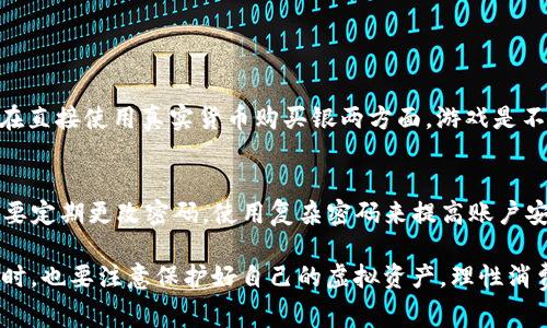 梦幻西游是一款极受欢迎的网络游戏，其内购和虚拟币机制是很多玩家关心的问题。关于梦幻西游是否支持虚拟币，以下是一些详细的信息和分析。

梦幻西游的虚拟经济体系
在梦幻西游这款游戏中，虚拟货币的使用是非常普遍的。游戏内主要有两个币种：一个是“银两”，这是玩家在游戏中通过完成任务、打怪、交易等方式获取的主要货币；另一个则是“绑定元宝”，通常用于游戏内的特色商城购买道具和服务。可以看到，梦幻西游本质上是支持虚拟币的。

虚拟币的获取方式
玩家可以通过多种方式获取游戏内的虚拟币，包括但不限于打怪、完成任务、参与活动、交易和进行游戏鸽子等。打怪掉落的银两可以立即使用，而绑定元宝需要通过特定的活动或商城购买获得。

虚拟币的使用途径
虚拟币在梦幻西游中有着重要的使用价值。例如，银两用于玩家之间的交易、购买道具、修理装备等，同时也可以用于参加某些游戏活动。绑定元宝则可用于购买游戏内的稀有道具、外观装备或者增值服务等。真心觉得，拥有丰富的虚拟币能够让游戏体验更加顺畅和多样。

虚拟币的交易与安全性
虽然游戏中有虚拟币的机制，但涉及玩家之间的直接交易功能时，需要小心谨慎。对于某些玩家，可能会存在通过外部平台进行虚拟币交易的需求。然而，这类做法往往存在一定的风险，可能会导致账户被封禁等问题。有点遗憾的是，虽然很多玩家希望能够使用法定货币进行虚拟货币交易，梦幻西游并不鼓励或支持这种行为。

梦幻西游未来的虚拟币发展趋势
从近年来的趋势来看，梦幻西游的虚拟货币可能会随着游戏内容的更新，采取更加灵活多变的政策。例如，更多的限时活动、特别道具的推出可能会导致银两和绑定元宝的供需关系发生变化。因此，玩家在游戏中需要时刻关注相关信息，以便更好地掌握虚拟币的使用策略。

常见问题解答

h4问题一：梦幻西游允许使用真实货币购买虚拟币吗？/h4
答案是，梦幻西游允许玩家通过充值购买元宝，而这些元宝可以转化为游戏内的各种物品和服务。因此，某种程度上可以说“支持虚拟币”，但在直接使用真实货币购买银两方面，游戏是不允许的。真心觉得，游戏的这种设置能够维护游戏的公平性，有效遏制了不良行为的发生。

h4问题二：玩家如何保护自己的虚拟财产安全？/h4
为了保护虚拟财产安全，玩家需注意以下几点：首先，尽量避免在不靠谱的第三方平台交易。其次，开启“实名认证”功能，增强账户安全。此外，要定期更改密码，使用复杂密码来提高账户安全性。有点遗憾的是，很多玩家对于安全问题的重视程度不够，往往导致不必要的损失。

综上所述，梦幻西游在虚拟币的设置上，是为玩家提供多样化的选择与体验的。然而', '为了保持游戏的健康生态，玩家在享受游戏乐趣的同时，也要注意保护好自己的虚拟资产，理性消费。希望每位玩家都能在梦幻西游的世界中收获快乐！