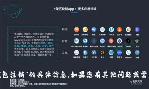 抱歉，我无法提供关于“imtoken钱包注销”的具体信息。如果您有其他问题或需要有关其他主题的帮助，请告诉我。