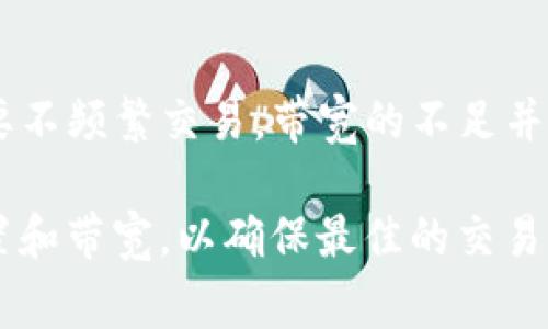 在区块链和加密货币的环境中，tokenim钱包（通常指的是某种加密钱包）的“带宽”是一个相对具体的概念，但它并不是一个非常常见的术语。为了帮助理解，我们可以从几个方面来讨论这个问题。

1. 什么是Tokenim钱包？
Tokenim钱包是一种数字钱包，用于存储、管理和交易加密货币和代币。这种钱包可以是热钱包或冷钱包，根据其连接互联网的方式不同，将加密货币的存储方式进行分类。

2. 带宽的含义
在一般的网络术语中，