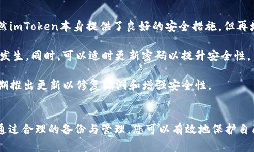 关于imToken钱包密钥备份的位置问题，下面将为您详细介绍。

### imToken钱包密钥备份在哪里？

1. imToken钱包简介
imToken是一款流行的数字货币钱包，主要用于管理以太坊及其代币。它以用户友好、高度安全和便捷的特点受到广泛欢迎。作为数字资产的管理工具，确保钱包密钥的安全备份显得尤为重要。

2. why是备份密钥如此重要
在数字货币世界中，私钥是我们所有资产的关键。如果没有妥善备份和管理私钥，一旦设备丢失或故障，将无法访问您的资产。因此，备份密钥不仅是一个技术问题，还是对你资产安全的责任。

3. imToken钱包的备份流程
备份imToken钱包密钥的步骤相对简单，以下是详细的流程：

1. **下载并安装imToken钱包**：前往官方官网下载适用于Android或iOS版本的imToken钱包，确保使用官方渠道，避免由于下载不当而导致的安全隐患。

2. **创建钱包**：打开应用后，选择“创建钱包”并遵循指示完成设置。在创建过程中，您会生成一个助记词——这是钱包私钥的重要部分，务必妥善保存。

3. **备份助记词**：在您创建钱包时，钱包会给出一组助记词（通常由12个单词组成）。将这组助记词手写在纸上，保存好，不要保存在手机或计算机中，因为这些设备可能随时出现问题。

4. **再次确认**：为了确保您正确记录下了助记词，钱包将在后续界面要求您重新输入助记词。请仔细核对，确保记录无误。

5. **安全保管**：助记词应该存放在一个安全的地方，可以考虑使用保险箱或其他安全的存储方式，避免泄露给他人。

4. 找回钱包的方法
有时候，用户会因为设备丢失或者误删而需要找回钱包。这时，可以通过助记词轻松找回。

1. **安装imToken**：首先，在新设备上下载并安装imToken钱包。

2. **选择“导入钱包”**：在应用主界面选择“导入钱包”选项。

3. **输入助记词**：系统会要求您输入之前备份的助记词，按照顺序输入即可。

4. **设置新密码**：在成功导入钱包后，您需要设置一个新密码，以保护您的钱包安全。

5. 常见问题解答

h4问题一：如果我更换了手机，如何恢复钱包？/h4
如果您更换了手机，只需下载imToken钱包，并在应用中选择“导入钱包”，输入之前备份的助记词即可恢复钱包。务必确保助记词的安全存储，以防在更换设备时无法找回钱包。

h4问题二：我忘记了我的助记词，该怎么办？/h4
诚然，忘记助记词会导致无法找回钱包，因此强烈建议用户在设置钱包时，对助记词进行妥善记录。如果真的忘记了助记词，现阶段几乎没有办法找回访问权限，这也是数字货币的最大风险之一。

6. 其他建议和注意事项
除了备份助记词，用户在使用imToken钱包时还有其他几个建议：

1. **启用双重认证**：如果可能，开启额外的安全措施，比如双重认证。虽然imToken本身提供了良好的安全措施，但再增加一层保障无疑会让您的资产更加安全。

2. **定期检查安全性**：定期检查您的账户活动，确保没有任何异常情况发生。同时，可以适时更新密码以提升安全性。

3. **保持软件更新**：确保您使用的是最新版本的imToken，开发者会定期推出更新以修复漏洞和增强安全性。

总结
在数字货币投资越来越普及的今天，对于钱包密钥的重视程度愈发提高。通过合理的备份与管理，您可以有效地保护自己的资产安全。希望此指南能够帮助您更好地理解和使用imToken钱包。