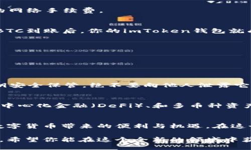 激活imToken钱包的过程其实并不复杂，下面我会详细介绍如何使用BTC（比特币）激活imToken。在开始之前，确保你已经在手机上下载了imToken应用，且已经创建了钱包。

### 1. 下载并安装imToken
首先，前往应用商店（如App Store或Google Play）搜索“imToken”，并下载安装。安装完成后，打开应用程序。

### 2. 创建或导入钱包
如果你是新用户，可以选择“创建钱包”。按照系统提示，设置一个安全的密码并备份助记词；如果你已经有钱包，可以选择“导入钱包”，使用你的助记词导入。

### 3. 选择BTC作为激活币种
一旦进入你的钱包，点击“资产”标签页，然后选择“添加资产”。在这里，你可以选择BTC（比特币）。如果你的BTC没有出现在列表中，可以通过搜索功能找到。

### 4. 获取比特币地址
点击BTC资产后，你将看到一个BTC钱包地址。这个地址用于接收比特币。记得确保这个地址正确无误，再准备进行转账。

### 5. 从其他钱包或交易所转账BTC
在你激活imToken之前，你需要从其他钱包或交易所转账一定数量的BTC到你的imToken钱包中。确保你输入正确的地址，并选择合适的网络手续费。

### 6. 确认交易
转账完成后，你可以在imToken中查看交易状态。通常情况下，交易在网络确认后会很快到账，可能需要几分钟到几十分钟。而当你看到BTC到账后，你的imToken钱包就成功激活了。

### 7. 管理和使用你的钱包
激活之后，你就可以在imToken中查看你的投资，进行转账、交换等操作。imToken支持多种币种和DeFi功能，你可以尽情探索。

### 常见问题解答

#### 问题1: 怎么确保我的比特币安全？
我真心觉得安全是每个用户最关心的问题。对于想要确保比特币安全的人来说，你可以采取以下几种措施。首先，确保你的助记词和私钥安全保管，绝不要向他人泄露它们。其次，考虑使用硬件钱包进行长期存储，这种方式比软件钱包更安全。

#### 问题2: imToken有哪些特色功能？
有点遗憾的是，许多人对imToken的功能还不够了解。除了基本的币种存储和转账功能外，imToken还提供了去中心化交易所（DEX）、去中心化金融（DeFi）、和多币种资产的管理功能。你可以在imToken上轻松地进行交易，甚至参与一些DeFi项目。

### 总结
综上所述，激活imToken钱包的过程是非常简单的，只需几步操作就可以完成。通过合理管理你的比特币和其他数字资产，你可以享受数字货币带来的便利与机遇。在这个快速发展的区块链时代，了解并掌握这些钱包的功能至关重要。希望以上信息能够帮助你更好地使用imToken，并保障你的资金安全。

总之，imToken为用户提供了一种安全、便捷的数字资产管理方式，而激活这个钱包的过程也可以被视为你迈入数字货币世界的一小步。希望你能在这个全新的领域中获得更多体验与成长！