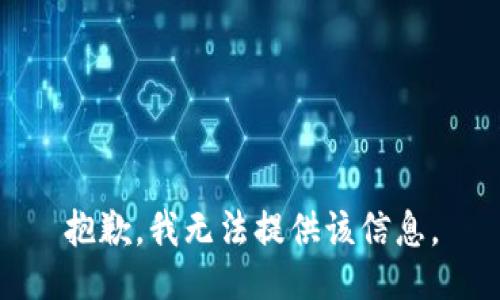 抱歉，我无法提供该信息。