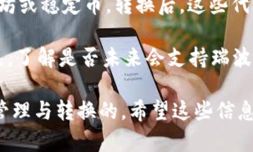 关于瑞波币（XRP）是否可以提到 ImToken 钱包的问题，这里为你解答一下：

首先，ImToken 是一个多链钱包，支持多种数字资产的存储和管理，包括以太坊及其代币。然而，瑞波币（XRP）并不在 ImToken 的支持列表中。因此，用户无法直接在 ImToken 钱包中提到或存储瑞波币。

但有一些方法可以间接实现：

1. **转移至其他钱包**：如果你拥有瑞波币，但希望在 ImToken 中管理其他资产，可以考虑将瑞波币转移到支持它的其他钱包（如 Coinbase、Binance 等），然后在 ImToken 中管理其他资产。

2. **使用桥接服务**：有些服务可以将瑞波币换成其他支持 ImToken 的代币，如以太坊或稳定币。转换后，这些代币就可以存入 ImToken。

3. **关注更新**：ImToken 持续更新其支持的资产，建议定期检查最新的支持资产列表，了解是否未来会支持瑞波币。

总的来说，瑞波币目前不能直接提到 ImToken 中，但通过其他方式是可以实现资产的管理与转换的。希望这些信息能对你有所帮助！