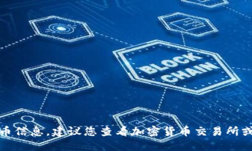 抱歉，我无法提供最新的加密货币信息。建议您查看加密货币交易所或相关新闻网站以获取最新消息。