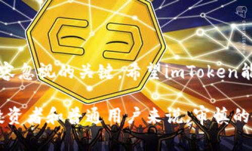 关于“imToken要倒闭了吗”的问题，其实在投资和金融领域，任何平台的未来都充满了不确定性。在讨论这个问题之前，了解 imToken 的背景及其在加密货币行业的现状是非常重要的。

### imToken概述

1. imToken的起源与发展
imToken 是一个基于区块链技术的钱包应用程序，最初由一个中国团队于2016年开发。它最早作为以太坊钱包推出，随着区块链技术的快速发展，imToken 逐渐扩展了支持的资产类型，包括ERC20代币和其他区块链资产。其核心理念是为了让用户方便、安全地管理数字资产，深受加密货币用户的欢迎。

2. 市场竞争与压力
然而，随着加密行业的迅猛发展，市场竞争也愈发激烈。越来越多的钱包应用加入了这一领域，像 Trust Wallet、MetaMask 等相继崛起，给 imToken 带来了巨大的竞争压力。用户在选择钱包时，除了关注安全性外，功能、交互体验和社区支持等因素也变得尤为重要。

### imToken的财务健康状况

3. 资金运行情况
提到“倒闭”，我们首先需要关注imToken的财务健康状况。imToken作为一家创业公司，经历了多轮融资，获得了包括IDG资本等多个知名投资机构的支持。投资者的信心通常反映了公司未来的发展预期。如果imToken能够持续获得投资和用户支持，那么倒闭的可能性大大降低。

4. 用户基础与活跃度
imToken的成功与否，还与其用户活跃度息息相关。根据公开报告，imToken的用户基础不断扩大，现已积累数百万用户。这种用户粘性在一定程度上能够缓解市场竞争带来的压力。如果他们能够保持良好的用户体验和服务，用户将更愿意继续使用该平台。

### 监管环境的变化

5. 监管影响
加密行业面临的另一大挑战是日益严格的监管环境。各国政府对加密货币的态度不一，政策的紧缩或宽松都会对平台的运营产生直接的影响。一些国家可能因为安全和反洗钱等原因对加密钱包进行严格监管，如果imToken无法适应这些变化，倒闭的风险将会增加。

### 社区与用户反馈

6. 用户反馈的重要性
社区在加密行业中扮演着关键角色。用户的反馈和建议不仅能帮助imToken改进产品，也能增强用户的忠诚度。“真心觉得，如果imToken能够更好地倾听用户声音，并迅速响应，或许能够在竞争中获得更强的优势。”社区的支持往往意味着可持续发展的可能性。

### 可能导致倒闭的风险因素

7. 技术安全隐患
任何一种数字资产钱包的生存，都高度依赖于其技术的安全性。imToken如果在安全漏洞、用户资产被盗等事件中表现不佳，将直接影响其声誉和用户的信任。“有点遗憾的是，一旦发生此类事件，即使其后期改进，恢复用户信任也是一个漫长的过程。”

### 未来展望

8. 增长潜力与趋势
尽管面临多重挑战，imToken 仍然有其独特的增长潜力。例如，区块链技术的普及和加密资产的接受度逐渐提高，都为其发展提供了机会。此外，imToken也在不断进行技术革新和功能升级，例如推出去中心化交易所（DEX）功能，吸引用户进行更广泛的操作。“我真的觉得，如果imToken能够继续在产品上创新，将来还有更大的可能性！”

### 相关问题探讨

9. 为什么imToken会成为用户首选的钱包？
imToken之所以能跻身用户首选的钱包，是因为其提供了安全、高效的服务。它不仅支持多种数字资产，还具备用户友好的界面和强大的安全保障。例如，imToken设计了多重签名和冷钱包等安全功能，大幅降低了用户资产被盗的风险。这种种因素促进了用户对其的信任。

10. 如何评价imToken的未来发展？
对于 imToken 的未来发展，虽然市场竞争激烈，但其在产品创新和用户体验上的持续改进，会是其发展的关键。与社区保持良好互动，及时反馈用户的问题和建议，将帮助imToken在未来获得更强的竞争力。“总之，如果能集中精力在核心产品上，imToken大有可为！”

### 总结

在加密市场如此竞争激烈的背景下，imToken的未来发展深受多种因素的影响，万事皆有可能。其中，技术、用户基础、社区支持及外部环境的变化都是不容忽视的关键。希望imToken能够在这些挑战中不断成长，带给用户更好的体验。

在这个快速变化的时代，无法预测一家公司能否长久存在，但保持敏锐的市场触觉和迅速的应变能力，是每一个加密货币平台都必须具备的素养。对于投资者和普通用户来说，审慎的态度永远是最好的选择。