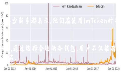  2024年最受欢迎的imToken冷钱包推荐及其未来发展趋势 / 
 guanjianci imToken冷钱包,数字货币安全,加密货币钱包,区块链技术 /guanjianci 

引言：数字货币崛起与安全需求
随着比特币、以太坊等数字货币的飞速发展，越来越多的人开始参与到这个新兴的市场中。与此同时，数字货币的安全性问题也日益凸显。冷钱包，作为一种离线存储加密资产的方法，因其安全性而受到广泛关注。而在众多冷钱包中，imToken通过其独特的设计与功能，成为了很多用户的首选。在这篇文章中，我们将深入探讨2024年最受欢迎的imToken冷钱包选择，以及未来的发展趋势。

什么是冷钱包？
在介绍imToken冷钱包之前，我们有必要先了解一下