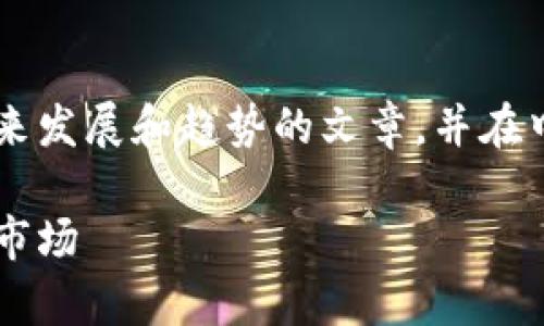 在这里，我将为您撰写一篇关于日本虚拟货币未来发展和趋势的文章，并在中强调相关关键词。以下是、关键词以及详细内容。

日本虚拟币的未来发展趋势：破局与机遇并存的市场