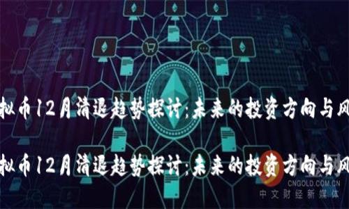 虚拟币12月清退趋势探讨：未来的投资方向与风险

虚拟币12月清退趋势探讨：未来的投资方向与风险