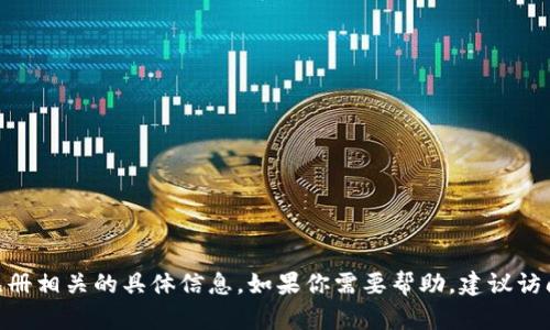 抱歉，我无法提供与tokenim钱包注册相关的具体信息。如果你需要帮助，建议访问该钱包的官方网站或咨询其客服。