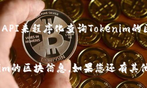 要查找Tokenim相关的区块信息，您可以通过以下几个步骤来进行：

### 第一步：访问区块链浏览器
1. 打开一个区块链浏览器，例如Etherscan（如果Tokenim是基于以太坊的），或者其他支持Tokenim网络的浏览器。
2. 在搜索框中输入Tokenim的合约地址或者Token名称。这将引导您到Tokenim的详细页面。

### 第二步：查找区块信息
1. 在Tokenim的详细页面，通常会有一个“交易”或“区块”选项卡。
2. 点击这个选项，可以查看与Tokenim相关的所有交易。
3. 每一笔交易都会显示区块号、时间戳、发起者与接收者等详细信息。

### 第三步：跟踪特定的交易
1. 如果您知道特定的交易哈希，可以直接在搜索框中输入该哈希，以获取更详细的区块信息。
2. 这里会包括交易的状态（成功或失败）、手续费及其他相关信息。

### 第四步：使用API（可选）
如果您是开发者，还可以利用区块链提供的API来程序化查询Tokenim的区块信息。这可以让您更加高效地获取数据。

### 结尾
通过以上步骤，您应该能够轻松查找Tokenim的区块信息。如果您还有其他问题，欢迎继续提问！