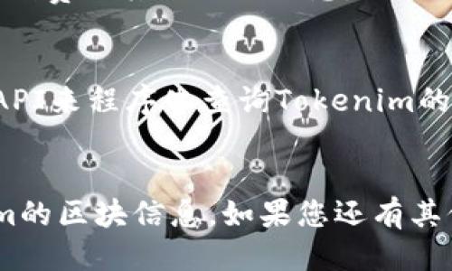 要查找Tokenim相关的区块信息，您可以通过以下几个步骤来进行：

### 第一步：访问区块链浏览器
1. 打开一个区块链浏览器，例如Etherscan（如果Tokenim是基于以太坊的），或者其他支持Tokenim网络的浏览器。
2. 在搜索框中输入Tokenim的合约地址或者Token名称。这将引导您到Tokenim的详细页面。

### 第二步：查找区块信息
1. 在Tokenim的详细页面，通常会有一个“交易”或“区块”选项卡。
2. 点击这个选项，可以查看与Tokenim相关的所有交易。
3. 每一笔交易都会显示区块号、时间戳、发起者与接收者等详细信息。

### 第三步：跟踪特定的交易
1. 如果您知道特定的交易哈希，可以直接在搜索框中输入该哈希，以获取更详细的区块信息。
2. 这里会包括交易的状态（成功或失败）、手续费及其他相关信息。

### 第四步：使用API（可选）
如果您是开发者，还可以利用区块链提供的API来程序化查询Tokenim的区块信息。这可以让您更加高效地获取数据。

### 结尾
通过以上步骤，您应该能够轻松查找Tokenim的区块信息。如果您还有其他问题，欢迎继续提问！