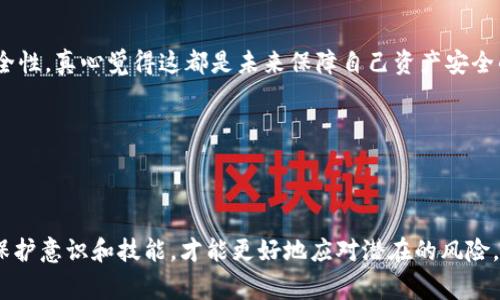关于“imtoken被盗能报警吗”的问题，可以给出以下的解答：

如果用户的imToken钱包被盗，确实可以报警。实际上，任何形式的财产盗窃都可以向警方报案，尤其是涉及到数字资产的盗窃。在报警时，建议用户准备好相关证据，比如盗窃发生的时间、地点，盗窃时的具体情况，以及任何可疑交易的记录（如交易Hash等）。

然而，因为区块链交易的匿名性，以及许多国家对数字货币相关法律法规的不同，警方在处理此类案件时可能会面临一定的难度。因此，立即采取一些额外的步骤以保护自己的资产也是极为重要的。

以下是一些关于如何应对imToken被盗的建议：

第一步：立即锁定账户
如果发现钱包被盗，第一时间要做的就是锁定自己的账户，避免资产进一步被转移。部分钱包提供了“冻结”功能，用户可以通过此功能保护自己的财产。

第二步：收集证据
尽量保留所有与盗窃相关的证据，这包括交易记录、被盗资产数量、可疑的IP地址等。这些证据将对后续的报警及其他法律途径有所帮助。

第三步：联系imToken客服
在报警的同时，也可以联系imToken的客服，向他们咨询如何保护自己的资产以及是否有相关的补救措施。

第四步：报警
去当地警察局报案，说明事情的经过，并提供尽量完善的证据。警方会根据具体情况进行调查，但请记得，涉及到虚拟货币的案件处理可能较为复杂，等待结果可能需要一些时间。

第五步：考虑法律咨询
如果损失重大，考虑咨询专业律师，了解自己的权益和后续的可能法律途径。

第六步：反思和预防
虽然事情已经发生，但更重要的是以后如何防范。加强对数字资产的安全意识，定期检查钱包和交易的安全性，真心觉得这都是未来保障自己资产安全的必要措施。

相关问题：
1. 在什么情况下可以报警？
2. 如果警方无法追回被盗资产，我该如何保护自己？

以上是关于imToken被盗能否报警的全面解析，希望对您有所帮助。在这个日益数字化的时代，增强自我保护意识和技能，才能更好地应对潜在的风险。