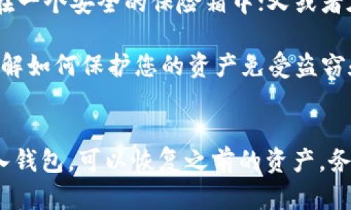 如果您删除了 ImToken 钱包应用程序，想要找回之前的资产和信息，可以尝试以下步骤来恢复您的钱包。

1. 确认您的助记词或私钥
首先，您需要思考一下在创建 ImToken 钱包时，您是否保存了助记词或私钥。助记词是一个由 12 或 24 个单词组成的短语，通常是在您首次创建钱包时提供的。如果您保存了这个短语，您可以用它来恢复您的钱包。

2. 重新下载 ImToken 应用
在您确认拥有助记词后，可以去应用商店（例如 Apple App Store 或 Google Play Store）重新下载 ImToken 应用。确保下载的是官方版，避免使用其他渠道以防安全问题。

3. 导入您的钱包
打开重新下载的 ImToken 应用后，选择