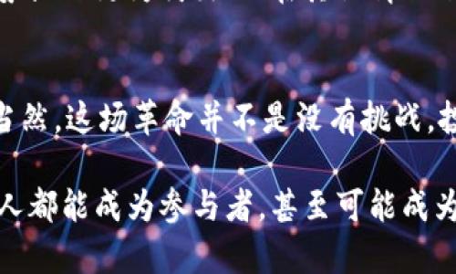 tica虚拟币革命：未来经济与科技的深度融合/tica
虚拟币, 区块链, 未来趋势, 数字货币/guanjianci

引言：一场轰轰烈烈的革命
在当今这个快速发展的时代，虚拟币已经成为金融领域讨论的重点。我们每天都可以看到关于比特币、以太坊等虚拟货币的新闻，甚至许多传统企业和投资者开始投入到这个新兴市场中。真心觉得，虚拟币不仅仅是一个金融工具，更是一场深刻的科技与经济的革命。

关于虚拟币的故事，其实早在几十年前就已经悄然开始。2009年，比特币的创建标志着数字货币的崛起，而随着时间的推移，越来越多的虚拟币应运而生。除了财富的积累，它们还代表着一种理念：去中心化，透明化，以及公平性。这些特征不仅吸引了投资者的目光，也逐渐影响了我们的生活方式与经济结构。

虚拟币的诞生与发展
最初，虚拟币的概念虽然简单，但影响却是深远的。比特币作为第一个去中心化的支付网络，以其有限的供应量和去中心化的特点吸引了大量追随者。不少人对其充满期待，仿佛在看一场科技与金融的交响乐。

然而，随之而来的问题也不少。例如，比特币的价格波动让很多投资者感到不安。有点遗憾的是，虽然其价值在短时间内飞速上涨，但也会经历大幅下跌，这让不少投资者寸步难行。此外，虚拟币也引发了诸多的法律和监管问题，许多国家对此的态度仍然模糊和不明朗。

未来的趋势：从金融工具到生活方式
随着科技的不断进步，虚拟币的未来发展趋势开始显现出新的可能性。从原本作为金融工具的地位，到现在逐渐演变为一种新的生活方式，甚至是社会交互方式，虚拟币的潜力远超我们的想象。

例如，很多人使用虚拟币进行跨国汇款，因为它的手续费远低于传统银行的费用。此外，越来越多的商家开始接受虚拟币支付，很多创新的应用出现在我们的日常生活中。这种变化，真心觉得是对传统金融体系的一种挑战和激励，也意味着我们正在逐步迈向一个“去中心化”的新时代。

区块链：虚拟币的底层技术
不可否认，区块链技术是虚拟币革命的核心。它以去中心化、不可篡改和透明的特性，彻底改变了数据存储与交易的方式。许多行业都开始探索区块链的应用，比如金融、医疗、供应链等。

在未来，区块链技术将可能进一步与人工智能、大数据等技术结合，形成更为复杂的生态系统。这让人充满期待，不知道未来会带来怎样的惊喜。而这，也让虚拟币的发展前景更加广阔，甚至可能成为我们社会运行的基础设施。

可能相关的问题

问题一：虚拟币的风险与挑战是什么？
在探讨虚拟币革命的同时，不能忽视其背后的风险与挑战。首先，巨大的价格波动让许多投资者面临重大风险。虽然有些人获得了巨大的回报，但也有无数投资者因为盲目跟风而损失惨重。在投资虚拟币时，首先要清楚自己的风险承受能力，不要被短期的市场波动所影响。

其次，法律风险也是一个不容忽视的问题。各国对虚拟币的监管力度和态度各不相同，部分国家甚至禁止交易虚拟币。这让那些希望在合法框架内进行投资的人士感到迷茫。因此，持有虚拟币的用户应该时刻保持对法规变化的关注，随时做好应对变化的准备。

问题二：虚拟币是否会取代传统货币？
这是一个颇具争议的问题，众说纷纭。有的人认为，随着时间的推移，虚拟币有较大可能性取代部分传统货币，尤其是在跨境交易和小额支付等领域。然而，也有不少人对此持保留态度，认为传统货币的稳定性和法定货币的地位依然难以撼动。

其实，虚拟币与传统货币之间的关系更像是竞争与共存。它们各自有着不同的优势与劣势。在某些场景下，虚拟币的去中心化和低费用优势显然更为突出；而在其他情况下，传统货币的稳定性和法律保障可能仍然是其无法替代的核心价值。

总结：虚拟币革命的未来展望
综上所述，虚拟币革命已经展现出其影响力和发展潜力。不论是从经济、科技，还是我们的日常生活，虚拟币都已经开始产生深远的影响。当然，这场革命并不是没有挑战，投资者和用户都需要保持警惕，妥善应对潜在的风险和挑战。

未来，随着技术的不断进步和法律的逐步完善，虚拟币可能会在全球范围内发挥越来越重要的作用。对于这个波澜壮阔的时代，我们每个人都能成为参与者，甚至可能成为变革的推动者。真心期待看到，未来的虚拟币能带给我们怎样的惊喜与改变。