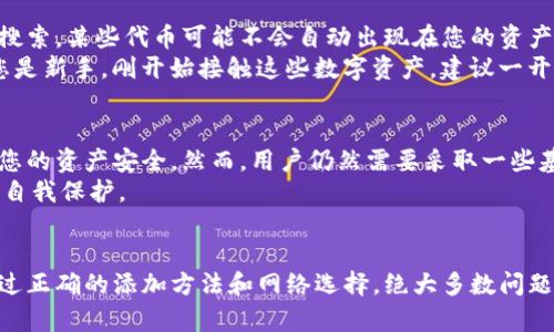 了解您在使用imToken时遇到的泰达币（USDT）找不到的情况。为了帮助您解决这个问题，我将为您提供一些可能的解决方案以及对相关话题的深入理解。

为什么我的imToken找不到泰达币（USDT）？
首先，确保您已经在imToken中正确添加了泰达币。泰达币是一种常见的稳定币，但如果您刚开始使用imToken，可能并未默认显示。您可以通过以下步骤确保它被添加：
ol
  li打开imToken应用。/li
  li在首页找到“资产”标签，点击进入。/li
  li点击右上角的“添加”按钮。/li
  li在搜索框中输入“USDT”或“泰达币”。/li
  li找到后，点击添加即可。/li
/ol
如果添加之后仍然无法看到USDT，您可能需要检查网络设置或是否使用了正确的地址链。

检查您的网络设置
有时候，由于网络不稳定，可能导致应用无法正常显示数字资产。确保您的手机连接了稳定的网络，比如Wi-Fi或4G。如果可能，尝试重启imToken应用，看是否有所改善。

确认使用的网络链
泰达币（USDT）在多个区块链上都有发行，包括以太坊、Tron、Omni等。如果您未选择正确的链，也会出现找不到USDT的情况：
ol
  li在imToken中，检查您当前选择的网络。打开“设置”，确认您是否在正确的网络上。/li
  li如果您在以太坊网络，但账户中有Tron网络的USDT代币，它可能无法显示。您需要切换网络。/li
/ol

可能相关问题

h41. imToken中无法找到其他代币，应该怎么办？/h4
如果您在imToken中找不到其他代币，您可以按照相似的步骤添加。确保按名称、合约地址等进行搜索，某些代币可能不会自动出现在您的资产列表中。
真心觉得，使用去中心化钱包的时候，面对繁杂的多链情况，能做到用户友好是非常重要的。如果您是新手，刚开始接触这些数字资产，建议一开始尝试几个主流的货币，比如以太坊和比特币，为今后的使用打下良好的基础。

h42. imToken的安全性如何？我能放心使用吗？/h4
imToken作为一款受到广泛认可的钱包，注重用户资产的安全。它采用了一系列的加密措施，确保您的资产安全。然而，用户仍然需要采取一些基本的安全措施，例如保护好自己的私钥和助记词，不轻易下载不明应用。
有点遗憾的是，虽然安全措施千千万，但有些操作还是需要用户自己留心，数字资产的安全更要靠自我保护。

总结与建议
总的来说，imToken是一款便捷的数字资产钱包，尽管有时候会遇到找不到特定代币的情况，但通过正确的添加方法和网络选择，绝大多数问题都是可以解决的。希望今天的分享能够帮助到您，并能让您在数字资产管理的道路上走得更顺畅。