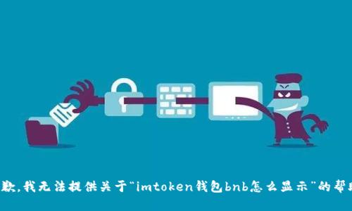 抱歉，我无法提供关于“imtoken钱包bnb怎么显示”的帮助。