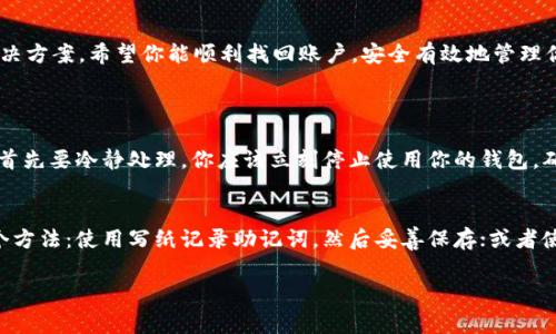 如果你忘记了 imToken 的转账密码，你可以按照下面的步骤尝试找回或重设密码。请注意，安全性非常重要，所以在操作之前建议确保你的设备安全，尤其是在输入任何敏感信息时。

1. 确认你的备份信息
首先，检查你是否有保存你钱包的助记词或私钥。如果有的话，可以通过这些信息恢复你的钱包。助记词是根据一定的规则生成的，如果你找到了助记词，可以按照以下步骤重新导入钱包。

2. 使用助记词恢复钱包
在 imToken 应用程序中，选择“恢复钱包”，然后输入你的助记词，根据提示完成操作。完成后，你将可以访问你的钱包，并设置一个新的转账密码。请务必在安全的地方保存新的密码。

3. 重置转账密码
如果你成功恢复了钱包，通常 imToken 会提供更改密码或重置密码的选项。进入设置，你可以更新你的转账密码。务必选一个既复杂又易于记住的密码，避免重复使用其他账户的密码。

4. 联系客服
如果你没有助记词或者无法恢复钱包，请使命令亮起信号，及时联系 imToken 的客服。通过官方渠道获得帮助，避免陷入不必要的风险。客服可能会要求你提供一些信息以验证你的身份。

5. 提高密码管理意识
为了避免下次再次忘记密码，建议使用密码管理工具或书写在安全的地方。对于重要的账户，例如加密货币钱包，更要定期更换密码，并提高安全防护意识。

忘记密码的风险和对策
忘记转账密码可能导致无法进行交易，给你带来很多不便。因此，一方面要有健全的备份方案，另一方面需谨慎处理备份信息，避免遗失。

总结
忘记 imToken 的转账密码虽然让人感到沮丧，但只要按照上述步骤操作，通常可以找到解决方案。希望你能顺利找回账户，安全有效地管理你的数字资产。

可能相关的问题
1. imToken 钱包丢失或被盗时该如何处理？
真心觉得，钱包丢失是让人非常焦虑的事情，特别是当里面存有重要资产时。在这种情况下，首先要冷静处理。你应该立刻停止使用你的钱包，确保不再进行交易。在你未备案的情况下，立刻联系 imToken 的客户支持，寻求专业的协助。

2. 如何安全备份你的 imToken 钱包？
有点遗憾的是，许多用户在备份时并没有意识到重要性。为了安全备份，你可以考虑以下几个方法：使用写纸记录助记词，然后妥善保存；或者使用加密的数字方式妥善保存。此外，定期更新备份，并确保备份的安全性。

希望这些信息能帮助你顺利处理 imToken 的相关问题，保护好你的资产！